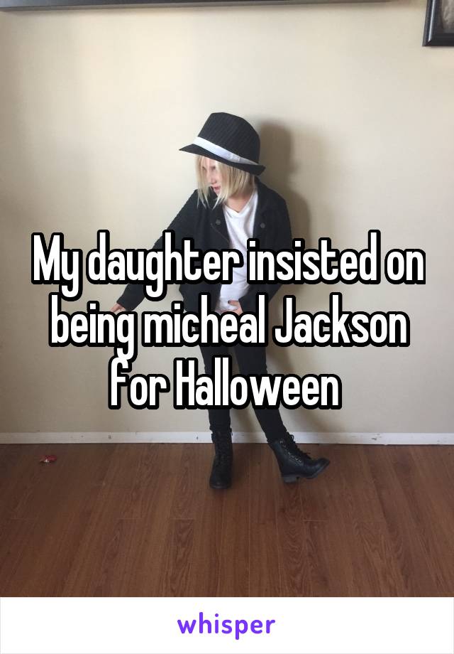 My daughter insisted on being micheal Jackson for Halloween 