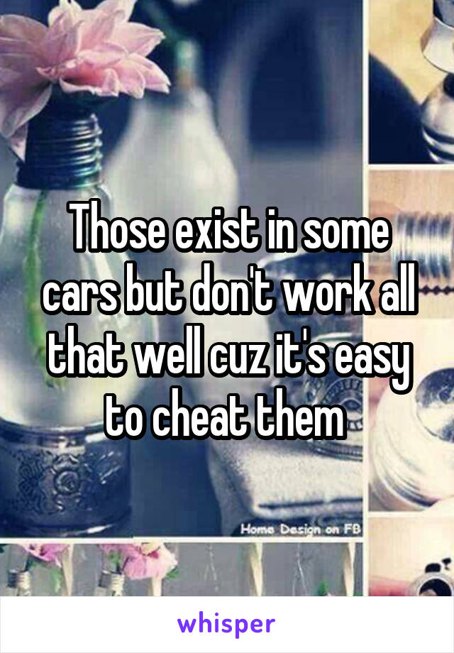 Those exist in some cars but don't work all that well cuz it's easy to cheat them 