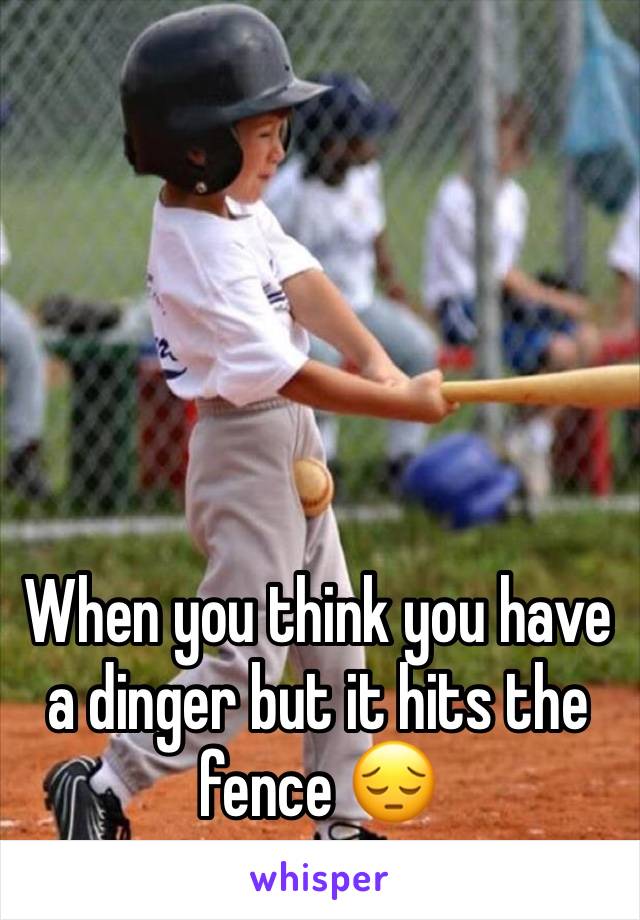 When you think you have a dinger but it hits the fence 😔