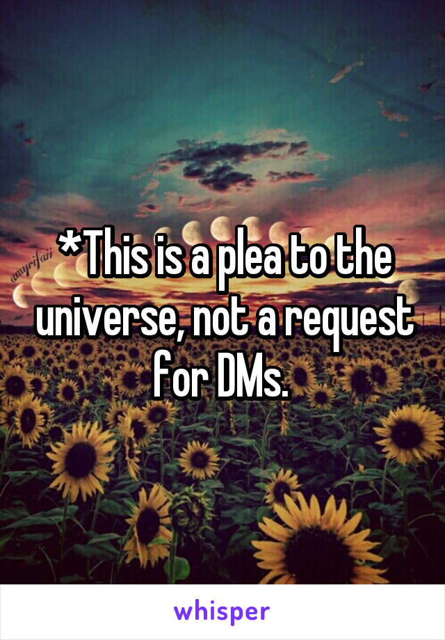 *This is a plea to the universe, not a request for DMs. 