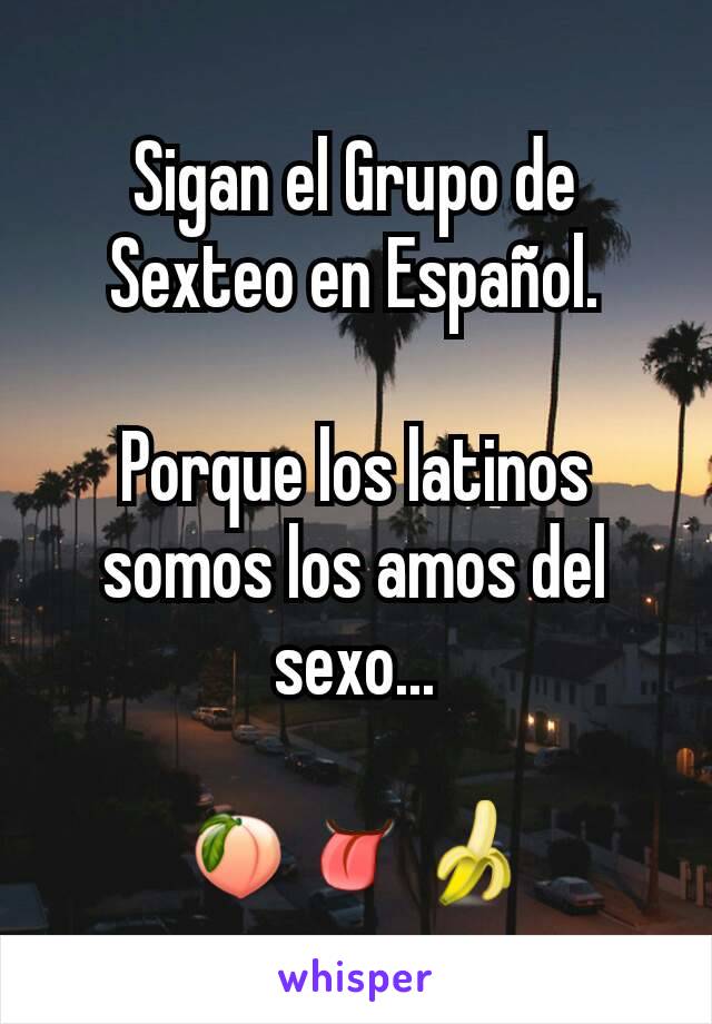 Sigan el Grupo de Sexteo en Español.

Porque los latinos somos los amos del sexo...

🍑👅🍌