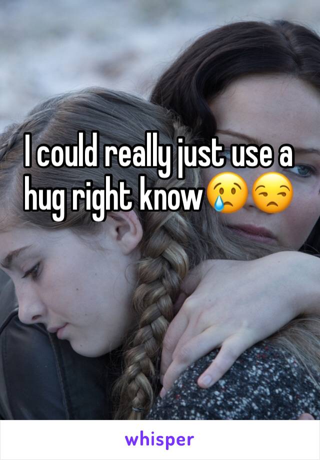 I could really just use a hug right know😢😒