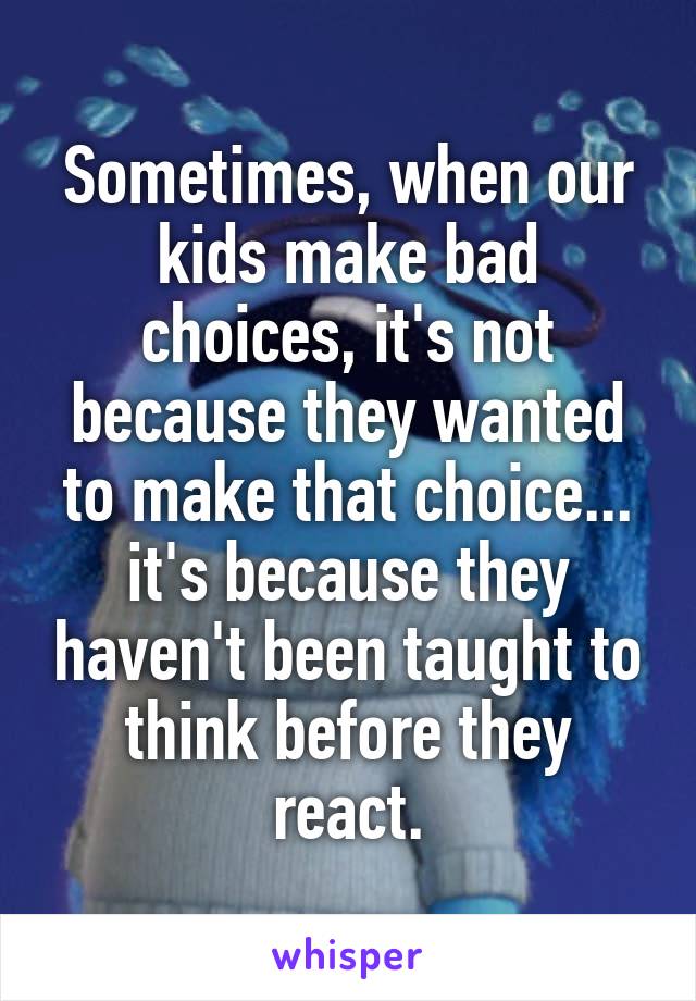 Sometimes, when our kids make bad choices, it's not because they wanted to make that choice... it's because they haven't been taught to think before they react.