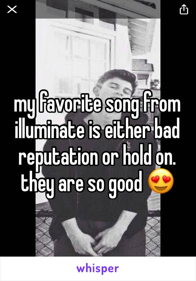 my favorite song from illuminate is either bad reputation or hold on. they are so good 😍