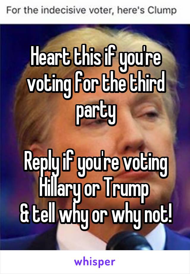 Heart this if you're voting for the third party

Reply if you're voting Hillary or Trump 
& tell why or why not!