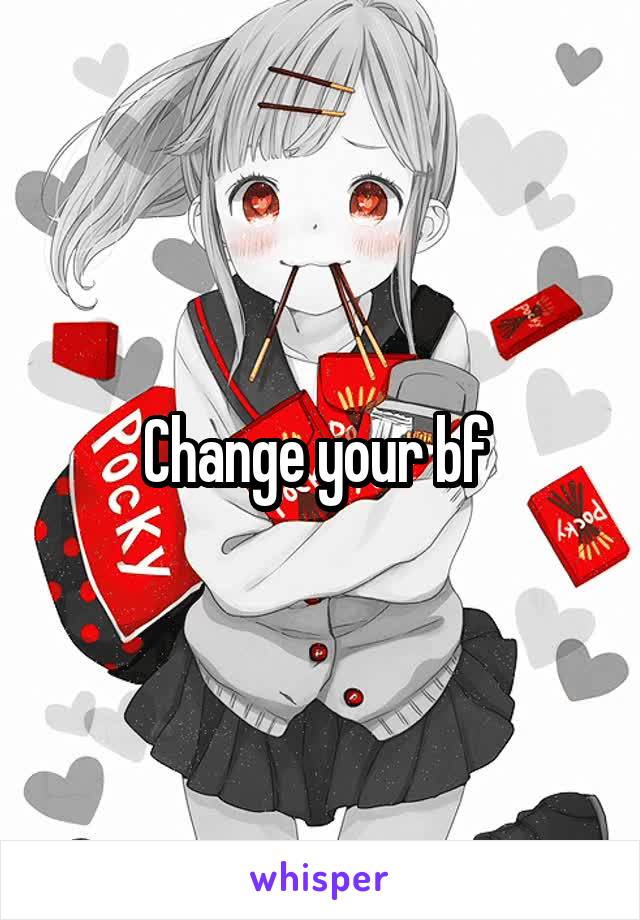 Change your bf 