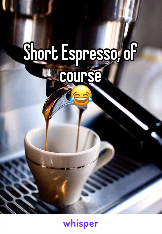 Short Espresso, of course 
😂