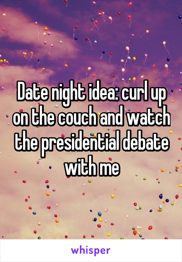 Date night idea: curl up on the couch and watch the presidential debate with me