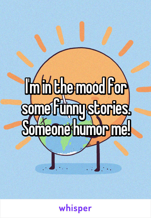 I'm in the mood for some funny stories. Someone humor me!