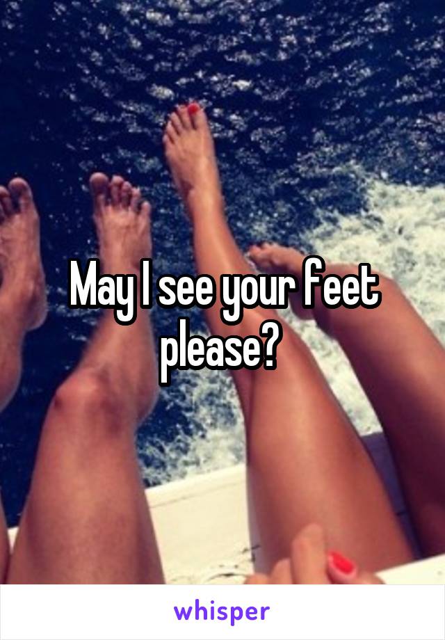 May I see your feet please? 