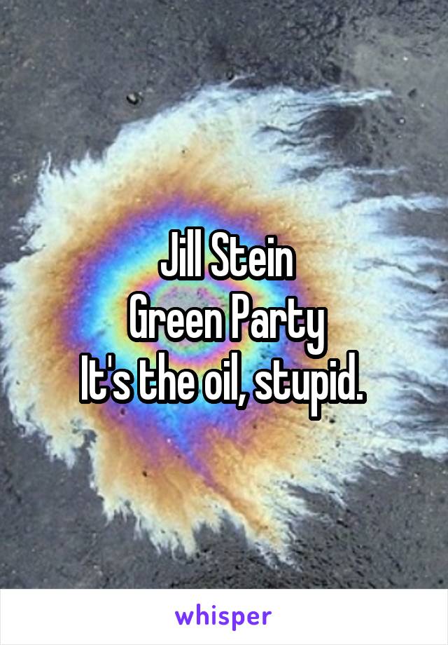 Jill Stein
Green Party
It's the oil, stupid. 