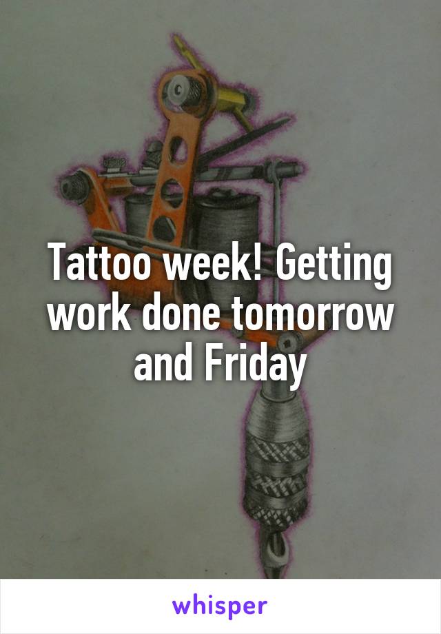 Tattoo week! Getting work done tomorrow and Friday