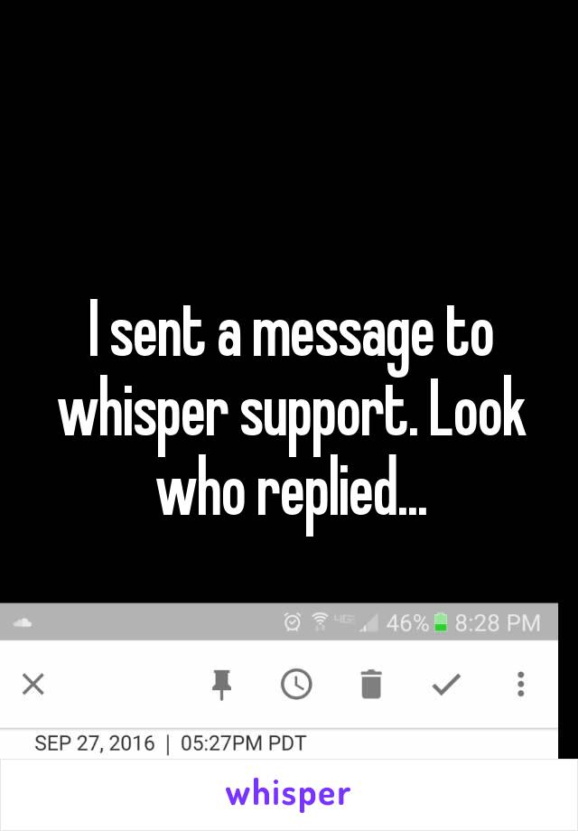 I sent a message to whisper support. Look who replied...