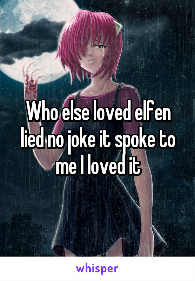 Who else loved elfen lied no joke it spoke to me I loved it