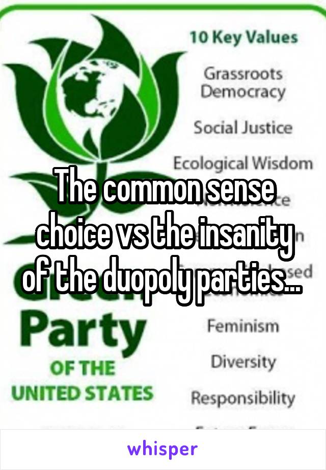 The common sense choice vs the insanity of the duopoly parties... 