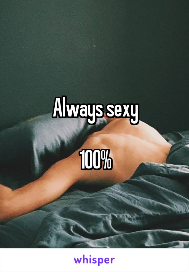 Always sexy

100%