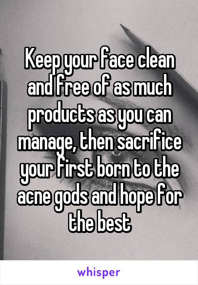 Keep your face clean and free of as much products as you can manage, then sacrifice your first born to the acne gods and hope for the best