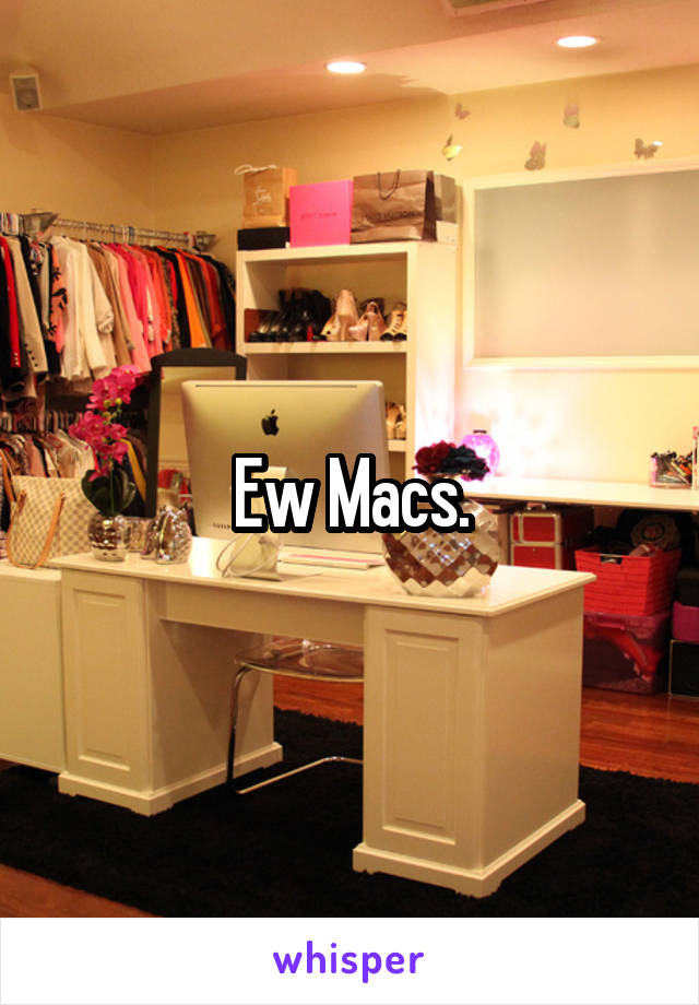 Ew Macs.