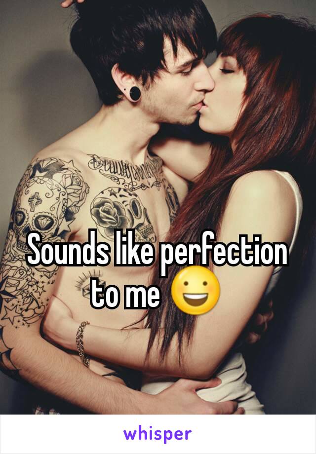 Sounds like perfection to me 😃