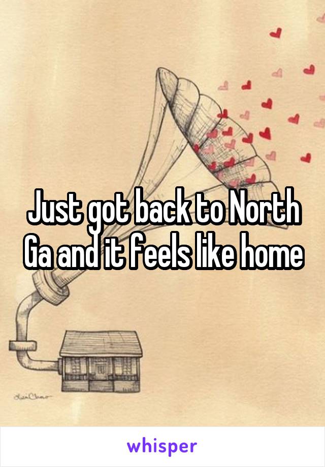 Just got back to North Ga and it feels like home