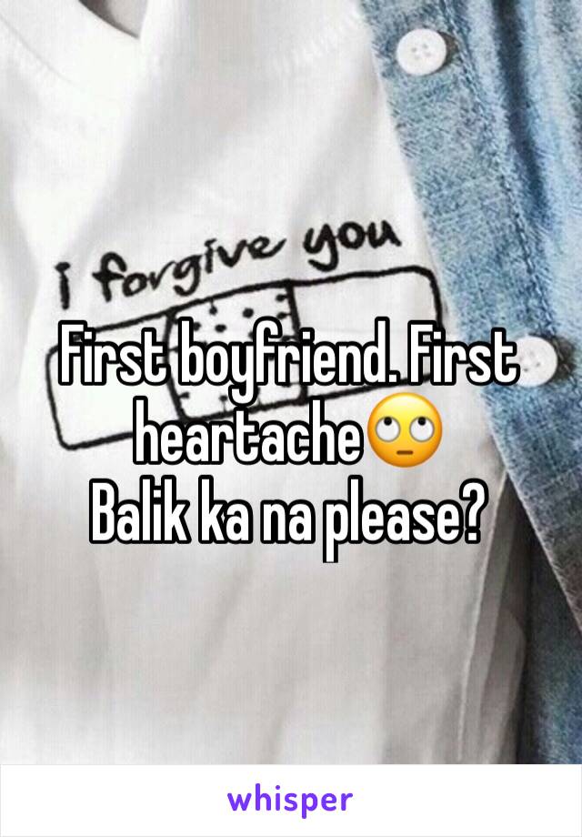 First boyfriend. First heartache🙄 
Balik ka na please? 