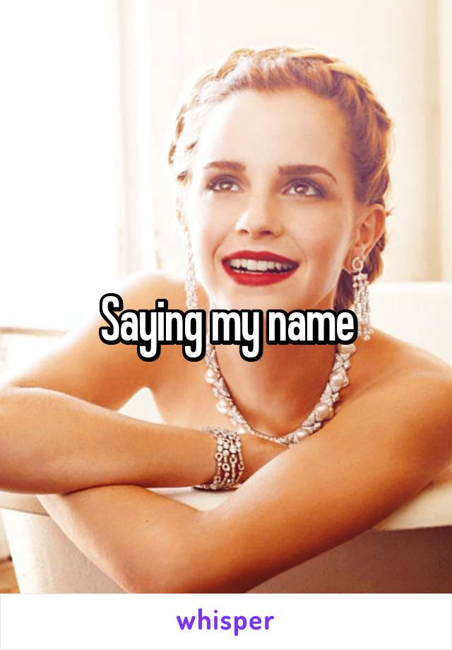 Saying my name