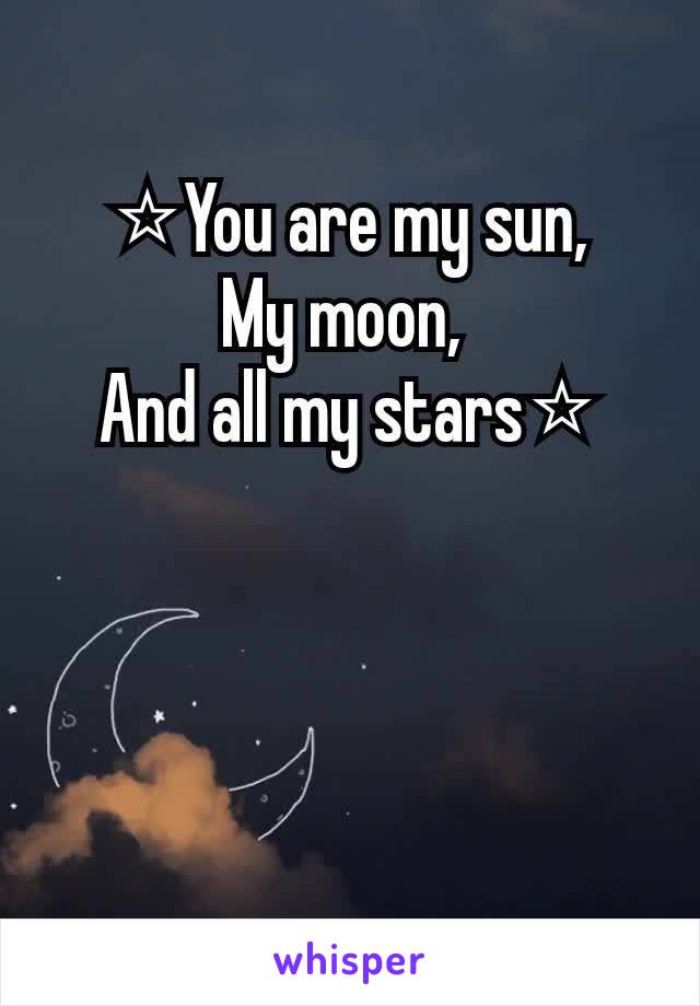 ⭐You are my sun,
My moon, 
And all my stars⭐