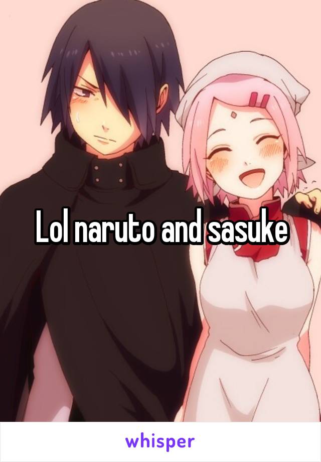 Lol naruto and sasuke