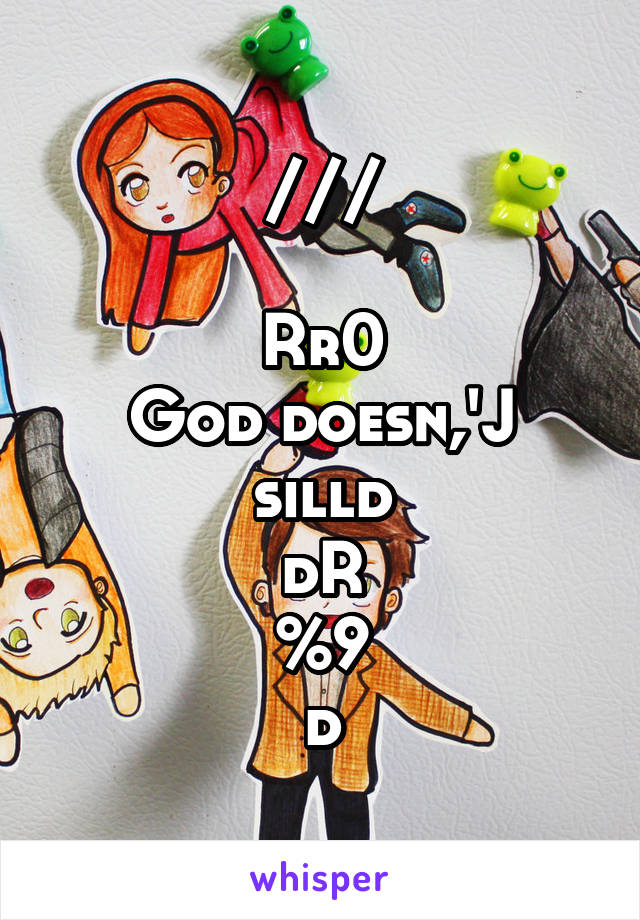 \\\///

Rr0
God doesn,'J silld
dR
%9
d