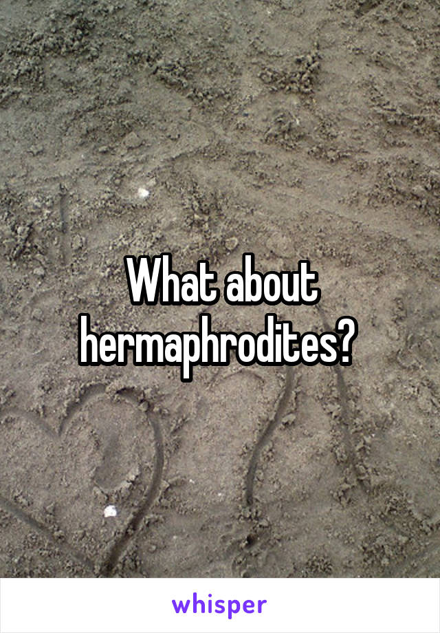 What about hermaphrodites? 