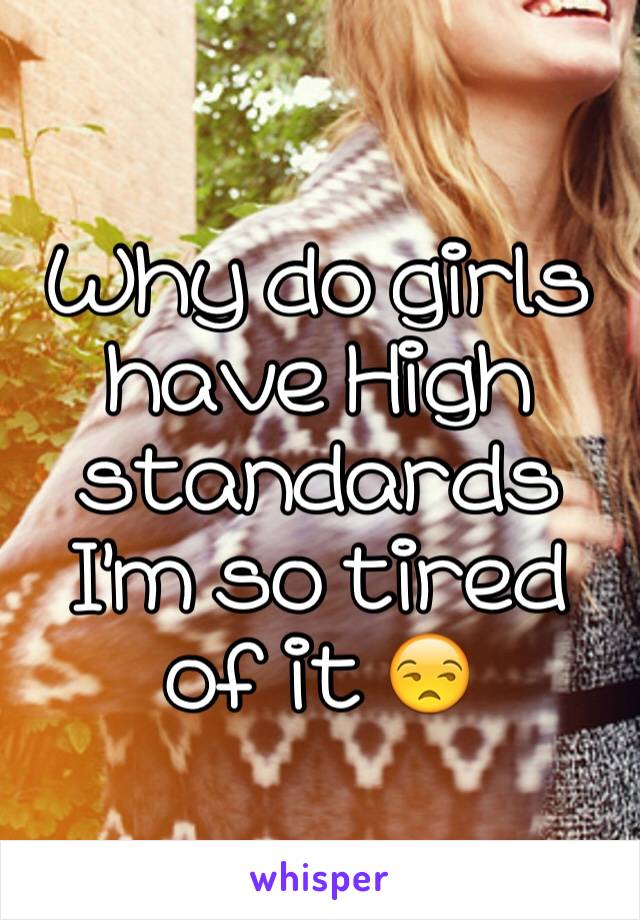 Why do girls have High standards I'm so tired of it 😒