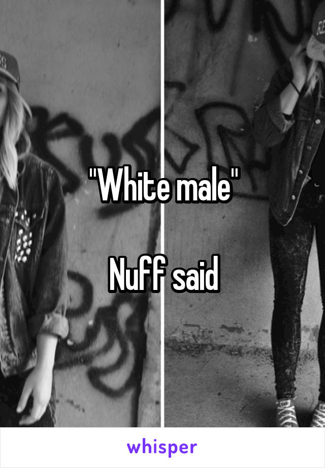 "White male"

Nuff said