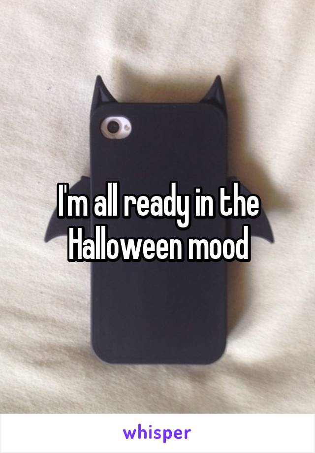 I'm all ready in the Halloween mood