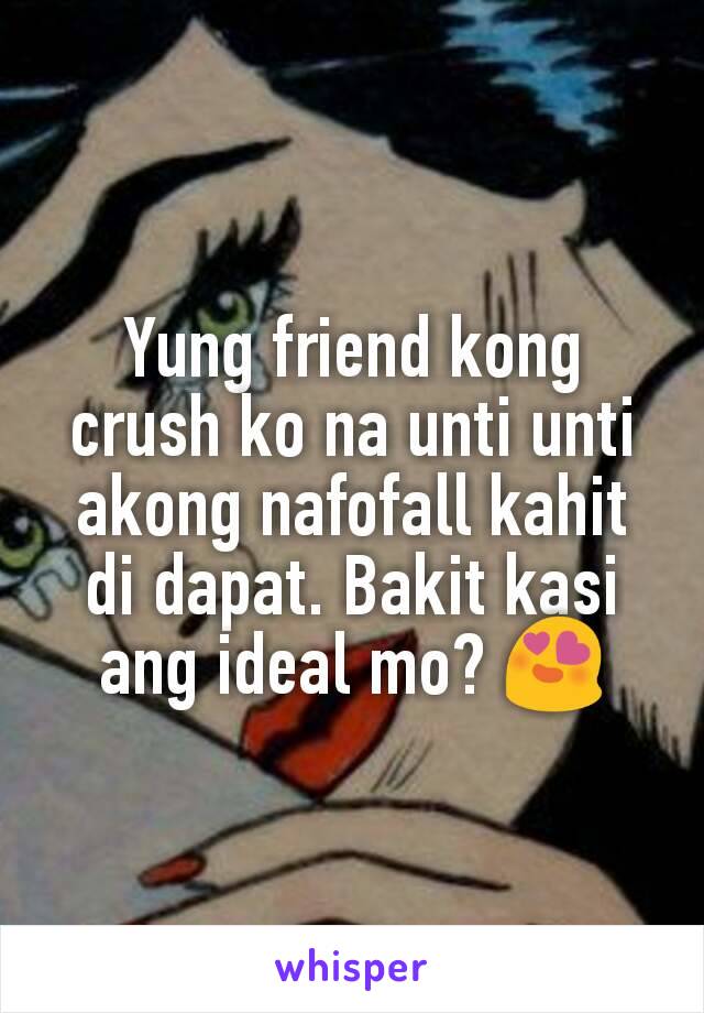 Yung friend kong crush ko na unti unti akong nafofall kahit di dapat. Bakit kasi ang ideal mo? 😍