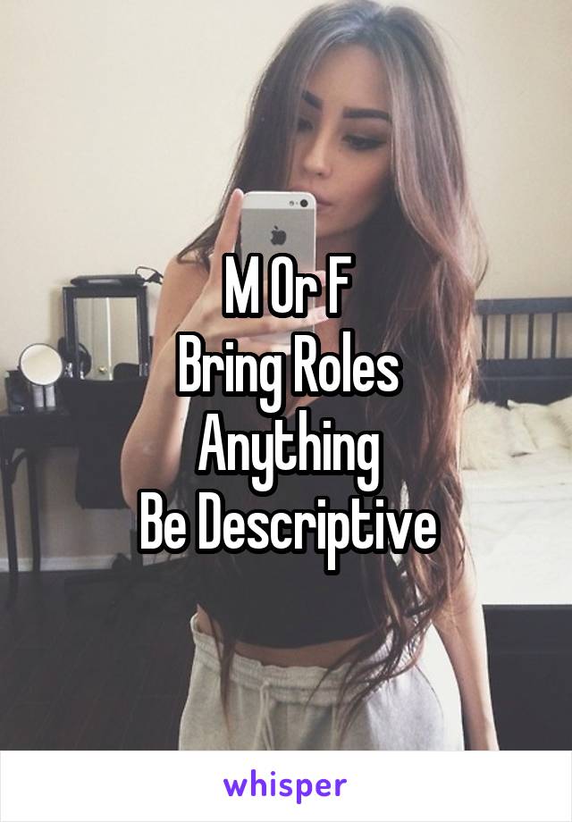 M Or F
Bring Roles
Anything
Be Descriptive