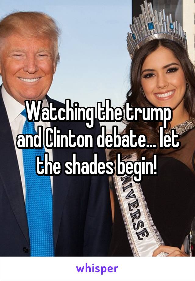 Watching the trump and Clinton debate... let the shades begin! 