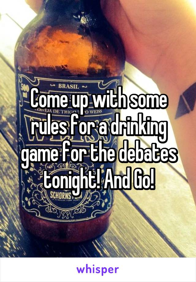 Come up with some rules for a drinking game for the debates tonight! And Go!