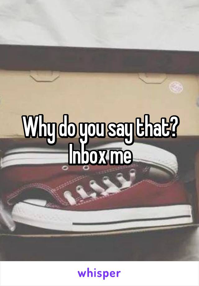 Why do you say that? Inbox me