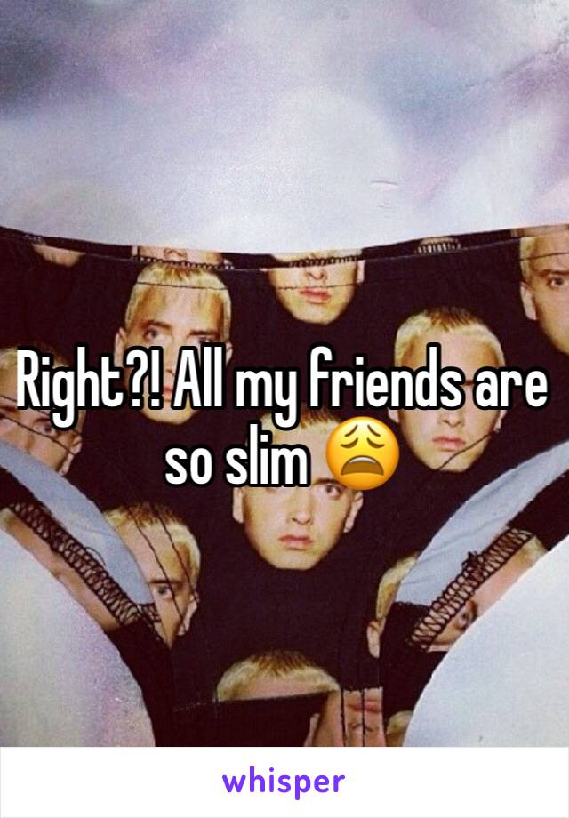 Right?! All my friends are so slim 😩