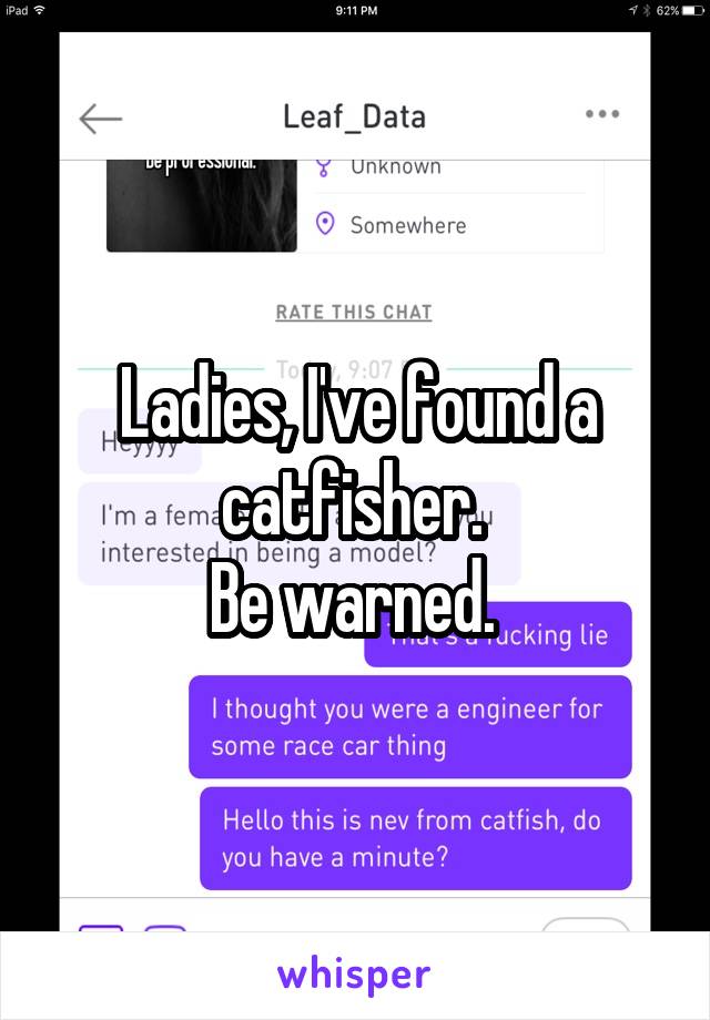 Ladies, I've found a catfisher. 
Be warned. 