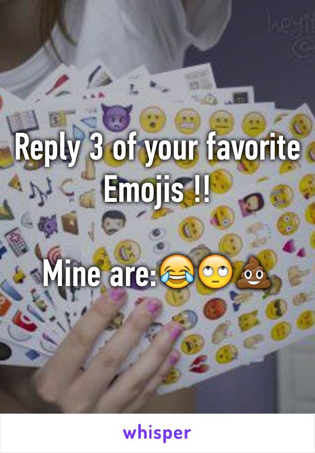 Reply 3 of your favorite 
Emojis !!
 
Mine are:😂🙄💩