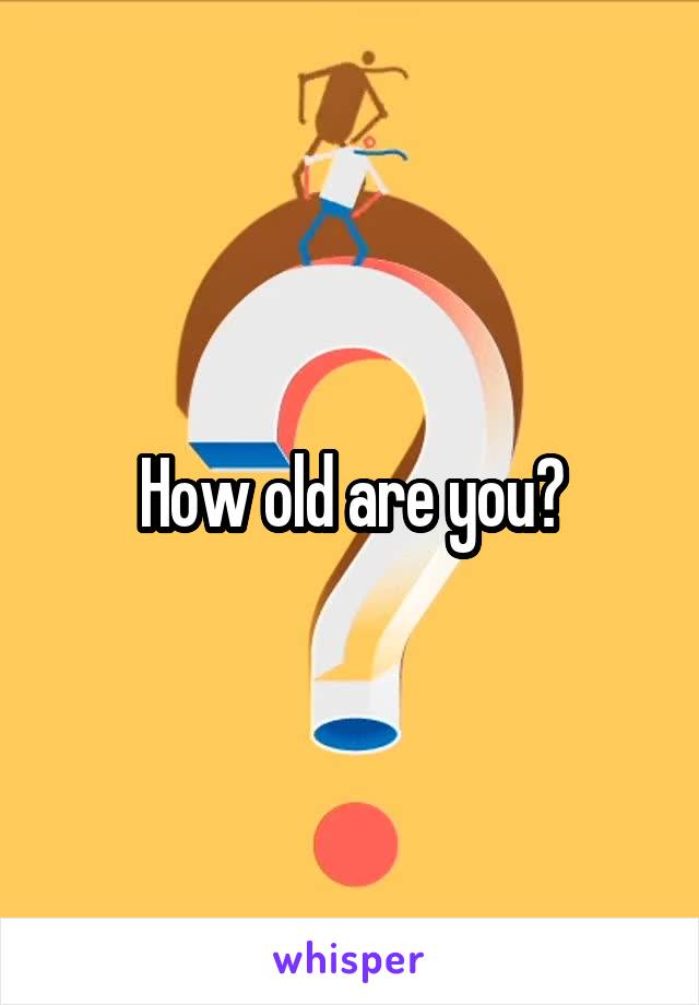 How old are you?