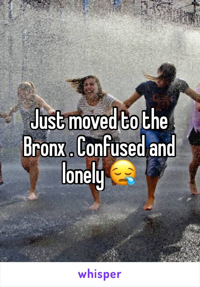 Just moved to the Bronx . Confused and lonely 😪