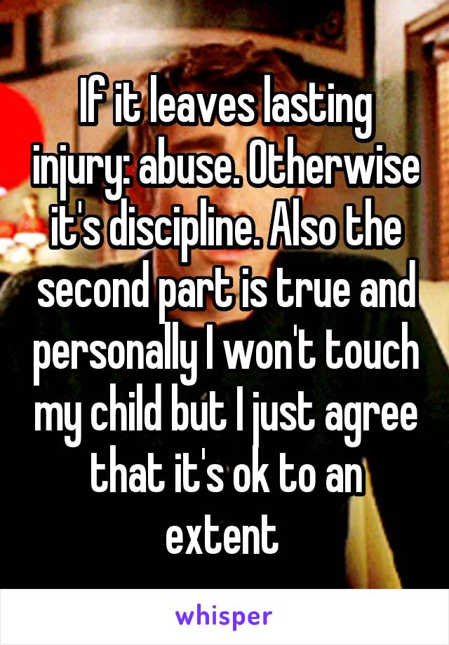 If it leaves lasting injury: abuse. Otherwise it's discipline. Also the second part is true and personally I won't touch my child but I just agree that it's ok to an extent 