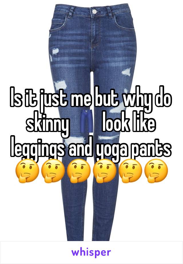 Is it just me but why do skinny 👖 look like leggings and yoga pants 🤔🤔🤔🤔🤔🤔