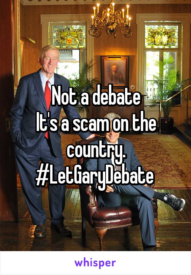 Not a debate
It's a scam on the country.
#LetGaryDebate 