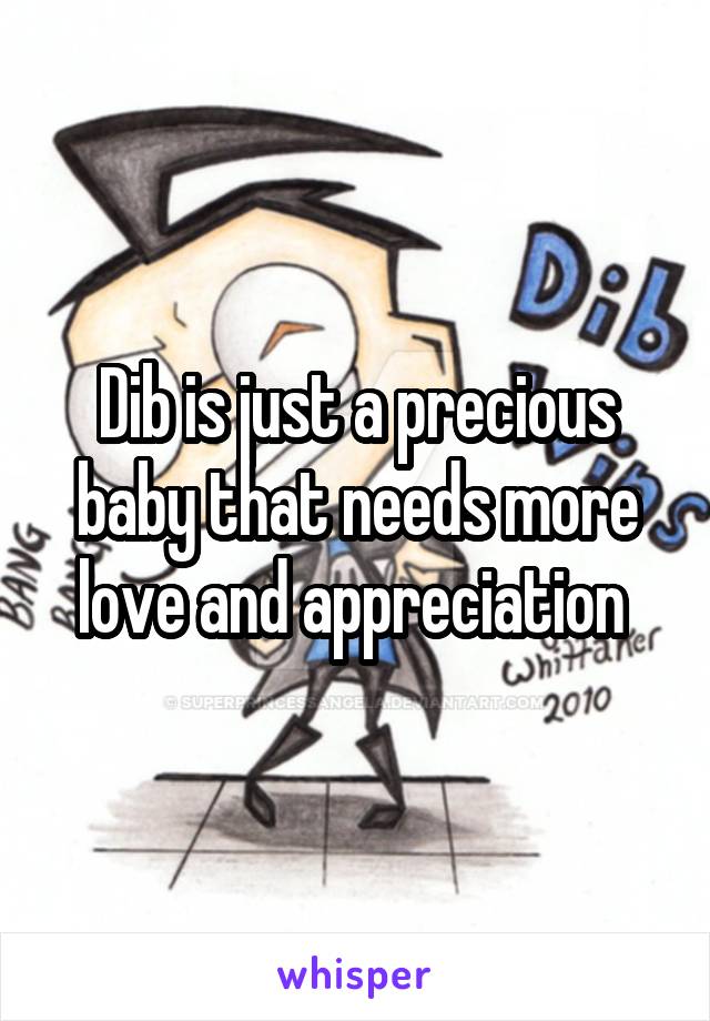 Dib is just a precious baby that needs more love and appreciation 