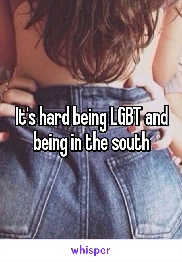 It's hard being LGBT and being in the south