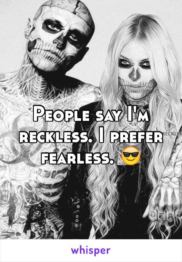 People say I'm reckless. I prefer fearless. 😎