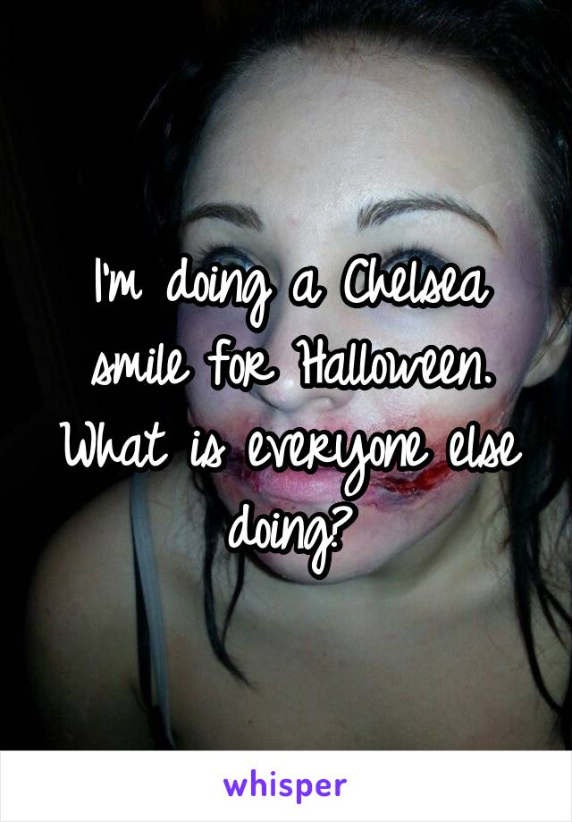 I'm doing a Chelsea smile for Halloween. What is everyone else doing?